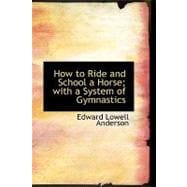 How to Ride and School a Horse: With a System of Gymnastics