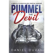 Pummel the Devil A Biblical Foundation for Spiritual Warfare