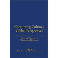 Consuming Cultures, Global Perspectives Historical Trajectories, Transnational Exchanges