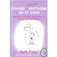 Change Almost Anything in 21 Days : Recharge Your Life with the Power of over 400 Affirmations