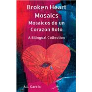 Broken Heart Mosaics / Mosaicos de un Corazon Roto A bilingual poetry collection