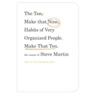 The Ten, Make That Nine, Habits of Very Organized People. Make That Ten. The Tweets of Steve Martin
