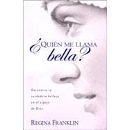 Quien Me Llama Bella?/ Who Calls Me Beautiful?: Encuentra Tu Verdadera Belleza En El Espejo De Dios