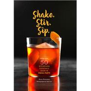 Shake. Stir. Sip. More than 50 Effortless Cocktails Made in Equal Parts