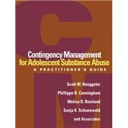 Contingency Management for Adolescent Substance Abuse A Practitioner's Guide