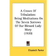 Crown of Tribulation : Being Meditations on the Seven Sorrows of Our Blessed Lady Mary (1920)