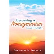 Becoming A Nonagenarian An Autobiography   Geraldine M. Winkler