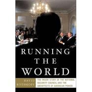 Running the World : The Inside Story of the National Security Council and the Architects of American Power