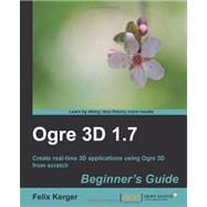 OGRE 3D 1. 7 Beginner's Guide : Create real time 3D applications using OGRE 3D from Scratch