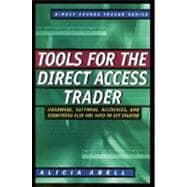 Tools for the Direct Access Trader : Hardware, Software, Resources, and Everything Else You Need to Get Started