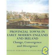 Provincial Towns in Early Modern England and Ireland Change, Convergence and Divergence