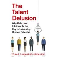 The Talent Delusion Why Data, Not Intuition, Is the Key to Unlocking Human Potential