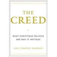 The Creed What Christians Believe and Why it Matters
