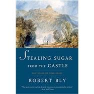 Stealing Sugar from the Castle Selected and New Poems, 1950-2013