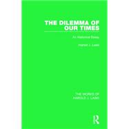The Dilemma of Our Times (Works of Harold J. Laski): An Historical Essay
