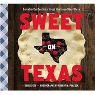 Sweet on Texas Loveable Confections from the Lone Star State