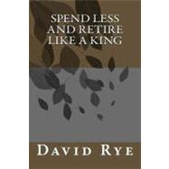 Spend Less and Retire Like a King