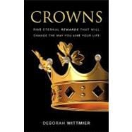 Crowns : Five Eternal Rewards That Will Change the Way You Live Your Life