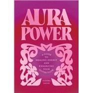 Aura Power A guide to healing, energy and enhancing your outer glow