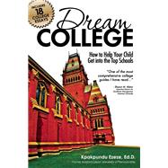 Dream College How to Help Your Child Get into the Top Schools