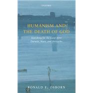 Humanism and the Death of God Searching for the Good After Darwin, Marx, and Nietzsche
