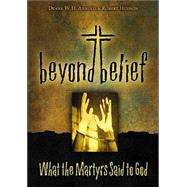 Beyond Belief : What the Martyrs Said to God