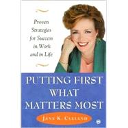 Putting First What Matters Most How to Succeed at Work and in Life by Putting First What Matters Most