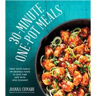 30-Minute One-Pot Meals Feed Your Family Incredible Food in Less Time and With Less Cleanup