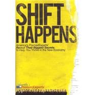 Shift Happens : America's Premier Experts Reveal Their Biggest Secrets to Help You Thrive in the New Economy