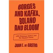 Borges and Kafka, Bolaño and Bloom