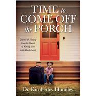 Time to Come Off The Porch Journey of Healing from the Wounds of Kinship Care in the Black Family