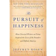 The Pursuit of Happiness How Classical Writers on Virtue Inspired the Lives of the Founders and Defined America