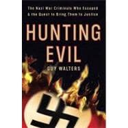 Hunting Evil: The Nazi War Criminals Who Escaped and the Quest to Bring Them to Justice