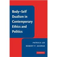 Body-Self Dualism in Contemporary Ethics and Politics