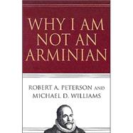 Why I Am Not an Arminian