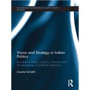 Vision and Strategy in Indian Politics: Jawaharlal NehruÆs Policy Choices and the Designing of Political Institutions