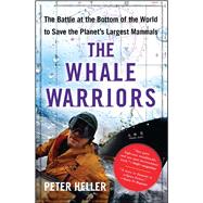 The Whale Warriors The Battle at the Bottom of the World to Save the Planet's Largest Mammals