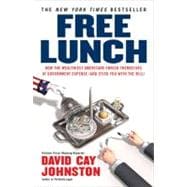 Free Lunch : How the Wealthiest Americans Enrich Themselves at Government Expense (and StickYou with the Bill)