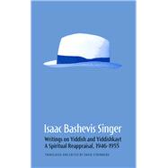 Isaac Bashevis Singer: Writings on Yiddish and Yiddishkayt A Spiritual Reappraisal, 1946–1955