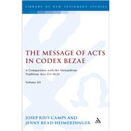 The Message of Acts in Codex Bezae (vol 3). A Comparison with the Alexandrian Tradition: Acts 13.1-18.23