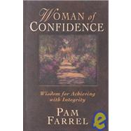 Woman of Confidence : Wisdom for Achieving with Integrity