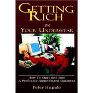 Getting Rich in Your Underwear : How to Start and Run A Profitable Home Based Business
