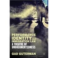 Performance, Identity, and Immigration Law A Theatre of Undocumentedness
