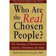 Who Are the Real Chosen People? : The Meaning of Chosenness in Judaism, Christianity and Islam