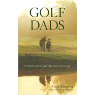 Golf Dads : Fathers, Sons, and the Greatest Game