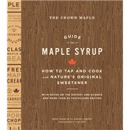 The Crown Maple Guide to Maple Syrup How to Tap and Cook with Nature's Original Sweetener