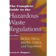 The Complete Guide to the Hazardous Waste Regulations RCRA, TSCA, HMTA, OSHA, and Superfund