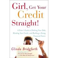 Girl, Get Your Credit Straight! : A Sister's Guide to Ditching Your Debt, Mending Your Credit, and Building a Strong Financial Future