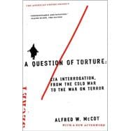 A Question of Torture CIA Interrogation, from the Cold War to the War on Terror