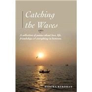 Catching the Waves: a Collection of Poems About Love, Life, Friendships & Everything in Between: A Collection of Poems About Love, Life, Friendships & Everything in
